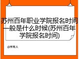 苏州百年职业学院报名时间一般是什么时候(苏州百年学院报名时间)