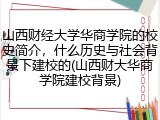 山西财经大学华商学院的校史简介，什么历史与社会背景下建校的(山西财大华商学院建校背景)