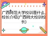 广西师范大学校训是什么，校长介绍(广西师大校训校长)