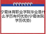 宁夏体育职业学院毕业是什么学历有何优势(宁夏体院学历优势)