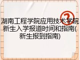 湖南工程学院应用技术学院新生入学报道时间和指南(新生报到指南)