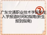 广东交通职业技术学院新生入学报道时间和指南(新生报到指南)