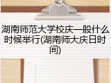 湖南师范大学校庆一般什么时候举行(湖南师大庆日时间)
