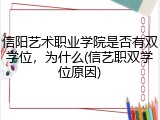 信阳艺术职业学院是否有双学位，为什么(信艺职双学位原因)