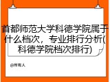 首都师范大学科德学院属于什么档次，专业排行分析(科德学院档次排行)