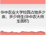 华中农业大学校园占地多少亩，多少师生(华中农大师生面积)
