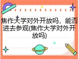焦作大学对外开放吗，能否进去参观(焦作大学对外开放吗)