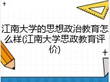 江南大学的思想政治教育怎么样(江南大学思政教育评价)