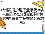 郑州黄河护理职业学院宿舍一般是怎么分配的(郑州黄河护理职业学院宿舍分配方式)