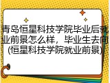 青岛恒星科技学院毕业后就业前景怎么样，毕业生去向(恒星科技学院就业前景)