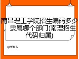 南昌理工学院招生编码多少，隶属哪个部门(南理招生代码归属)