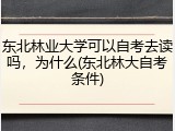 东北林业大学可以自考去读吗，为什么(东北林大自考条件)