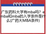 广东药科大学有mba吗？emba和mba的入学条件是什么(广药大MBA条件)