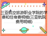 三亚航空旅游职业学院的学费和住宿费明细(三亚航院费用明细)