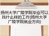 扬州大学广陵学院毕业可以找什么样的工作(扬州大学广陵学院就业方向)