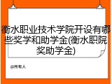 衡水职业技术学院开设有哪些奖学和助学金(衡水职院奖助学金)
