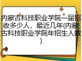 内蒙古科技职业学院一届招收多少人，最近几年(内蒙古科技职业学院年招生人数)
