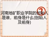 河南地矿职业学院的创始人是谁，前身是什么(创始人及前身)
