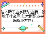 佳木斯职业学院毕业后一般能干什么呢(佳木斯职业学院就业方向)