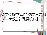 辽宁传媒学院的校庆日是哪一天(辽宁传媒校庆日)