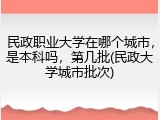 民政职业大学在哪个城市，是本科吗，第几批(民政大学城市批次)
