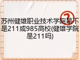 苏州健雄职业技术学院是不是211或985高校(健雄学院是211吗)