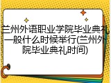 兰州外语职业学院毕业典礼一般什么时候举行(兰州外院毕业典礼时间)