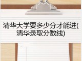 清华大学要多少分才能进(清华录取分数线)