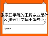 张家口学院的王牌专业是什么(张家口学院王牌专业)
