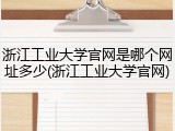 浙江工业大学官网是哪个网址多少(浙江工业大学官网)
