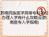 黔南民族医学高等专科学校办理入学有什么攻略没(黔南医专入学指南)