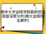 南京大学金陵学院最新招生简章深度分析(南大金陵招生解析)