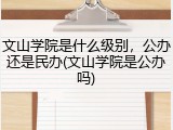 文山学院是什么级别，公办还是民办(文山学院是公办吗)