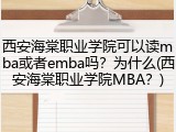 西安海棠职业学院可以读mba或者emba吗？为什么(西安海棠职业学院MBA？)