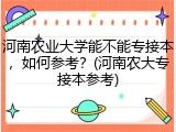 河南农业大学能不能专接本，如何参考？(河南农大专接本参考)