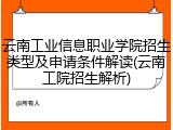 云南工业信息职业学院招生类型及申请条件解读(云南工院招生解析)