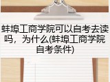 蚌埠工商学院可以自考去读吗，为什么(蚌埠工商学院自考条件)