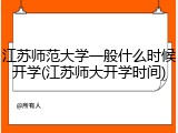 江苏师范大学一般什么时候开学(江苏师大开学时间)