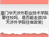 厦门华天涉外职业技术学院要住校吗，是否能走读(华天涉外学院住宿政策)
