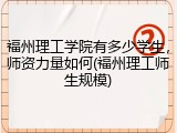 福州理工学院有多少学生，师资力量如何(福州理工师生规模)