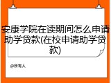 安康学院在读期间怎么申请助学贷款(在校申请助学贷款)