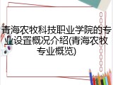 青海农牧科技职业学院的专业设置概况介绍(青海农牧专业概览)