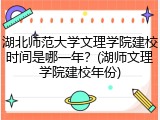 湖北师范大学文理学院建校时间是哪一年？(湖师文理学院建校年份)