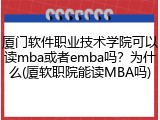 厦门软件职业技术学院可以读mba或者emba吗？为什么(厦软职院能读MBA吗)