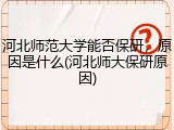 河北师范大学能否保研，原因是什么(河北师大保研原因)