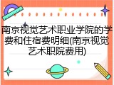 南京视觉艺术职业学院的学费和住宿费明细(南京视觉艺术职院费用)