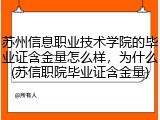 苏州信息职业技术学院的毕业证含金量怎么样，为什么(苏信职院毕业证含金量)