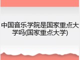 中国音乐学院是国家重点大学吗(国家重点大学)