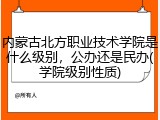内蒙古北方职业技术学院是什么级别，公办还是民办(学院级别性质)