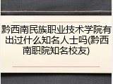 黔西南民族职业技术学院有出过什么知名人士吗(黔西南职院知名校友)